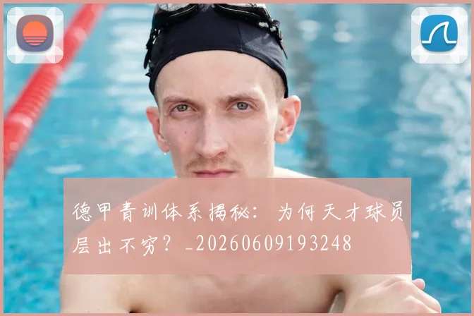 德甲青训体系揭秘:为何天才球员层出不穷?_20260609193248