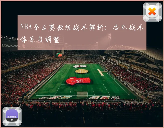 NBA季后赛教练战术解析：各队战术体系与调整