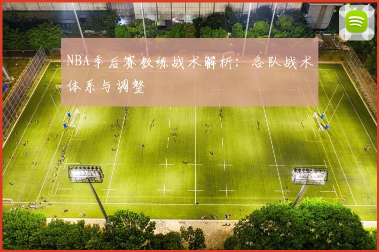NBA季后赛教练战术解析:各队战术体系与调整